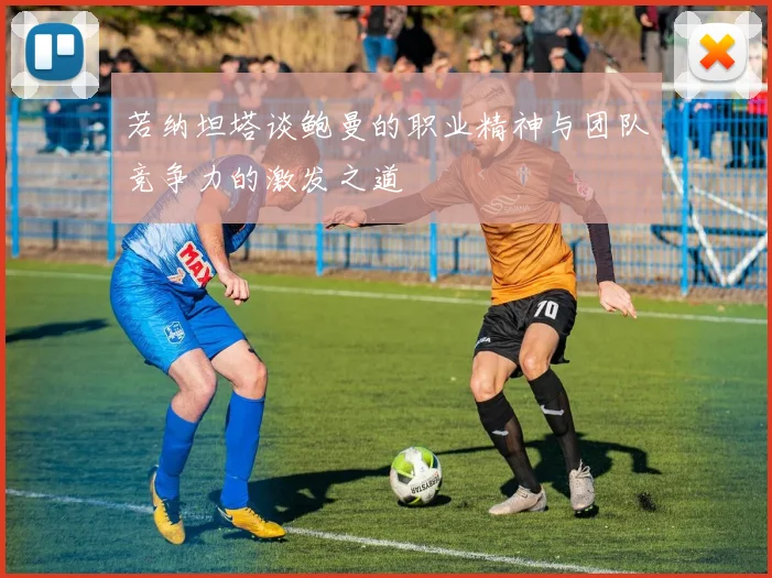 若纳坦塔谈鲍曼的职业精神与团队竞争力的激发之道