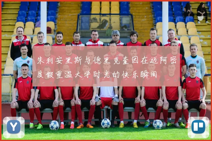 朱利安里斯与德里克奎因在迈阿密度假重温大学时光的快乐瞬间