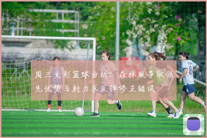 周三竞彩篮球分析：森林狼争取领先优势马刺力求反弹修正错误